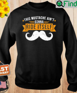 This Mustache Aint Gonna Ride Itself Sweatshirt