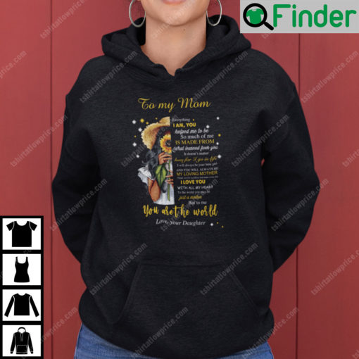 To My Mom Everything I Am You Helped Me To Be You Are The World Hoodie