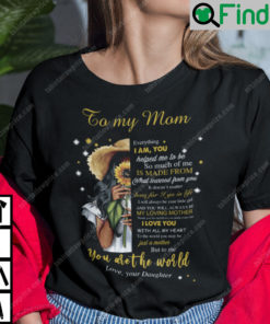 To My Mom Everything I Am You Helped Me To Be You Are The World T Shirt