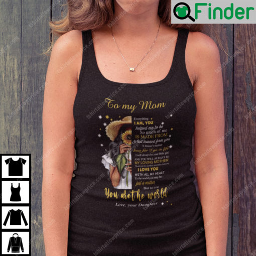 To My Mom Everything I Am You Helped Me To Be You Are The World Tank Top