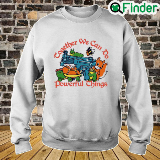 Together We Can Do Powerful Things Sweatshirt