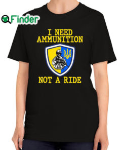 Top 2022 I Need Ammunition Not A Ride Ukraine Support Ukraine Shirt