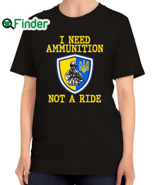 Top 2022 I Need Ammunition Not A Ride Ukraine Support Ukraine Shirt