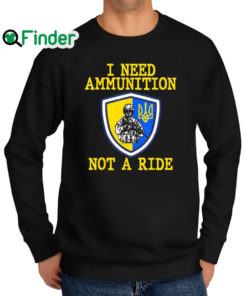 Top 2022 I Need Ammunition Not A Ride Ukraine Support Ukraine Sweatshirt