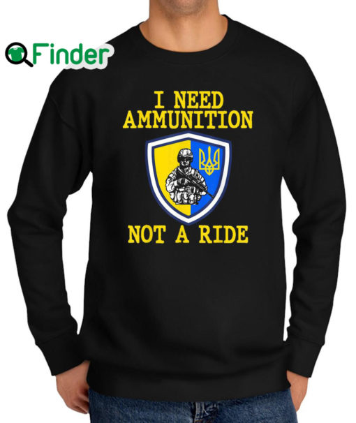 Top 2022 I Need Ammunition Not A Ride Ukraine Support Ukraine Sweatshirt