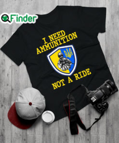 Top 2022 I Need Ammunition Not A Ride Ukraine Support Ukraine T Shirt