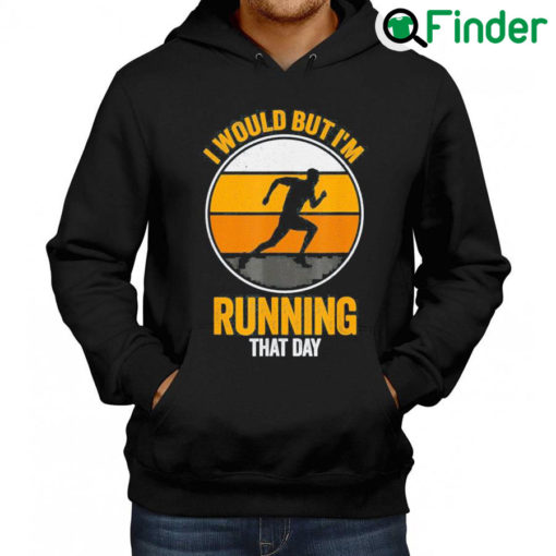 Top I Would But Im Running That Day Running Hoodie