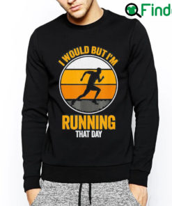 Top I Would But Im Running That Day Running Sweatshirt