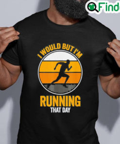 Top I Would But Im Running That Day Running Tee Shirt