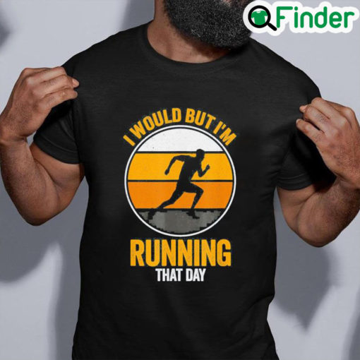 Top I Would But Im Running That Day Running Tee Shirt