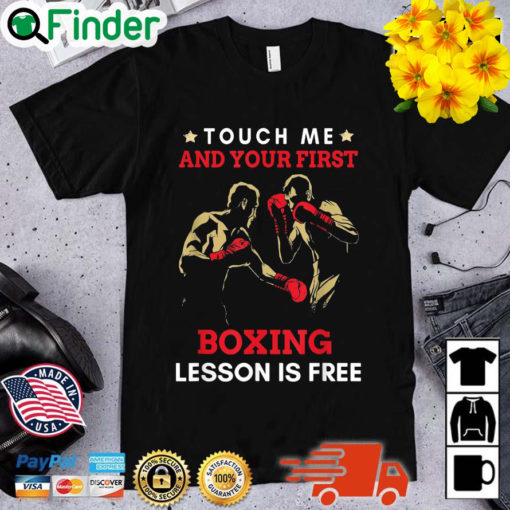 Touch Me And Your First Boxing Lesson Is Free Shirt