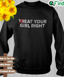 Treat your girl right sweatshirt