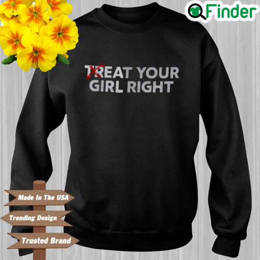 Treat your girl right sweatshirt