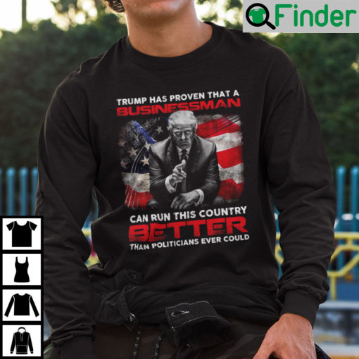 Trump Has Proven That A Businessman Can Run This Country Better Sweatshirt