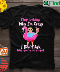 Trump Vacation Hawaii Flamingo Stop Asking Why Im Crazy Shirt
