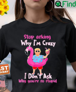 Trump Vacation Hawaii Flamingo Stop Asking Why Im Crazy T Shirt