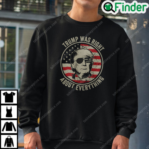 Trump Was Right About Everything Sweatshirt Trump Supporters