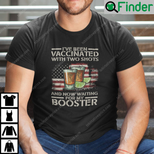 Two Shots And A Booster T Shirt Ive Been Vaccinated With Two Shots