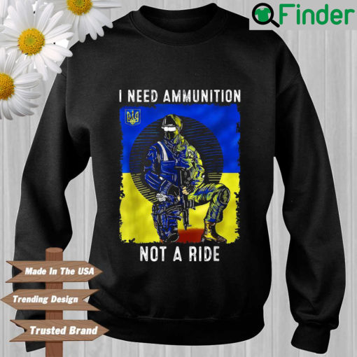 Ukraine I need ammunition not a ride Sweatshirt