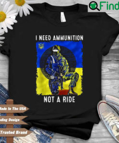 Ukraine I need ammunition not a ride t shirt