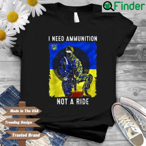 Ukraine I need ammunition not a ride t shirt