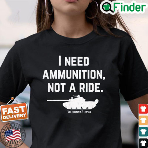Ukraine Quote Need Ammunition Not A Ride Shirt