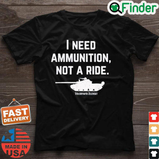 Ukraine Quote Need Ammunition Not A Ride T Shirt