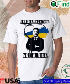 Ukraine Strong Volodymyr Zelensky I need ammunition not a ride T shirt