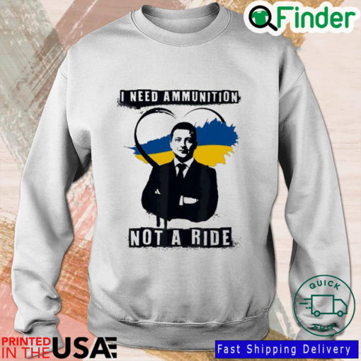 Ukraine Strong Volodymyr Zelensky I need ammunition not a ride sweatshirt