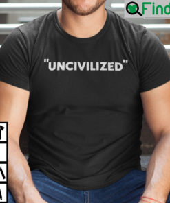 Uncivilized Shirt Anti Racism