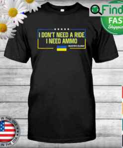 Volodymyr Zelensky I Dont Need a Ride I Need Ammo T Shirt