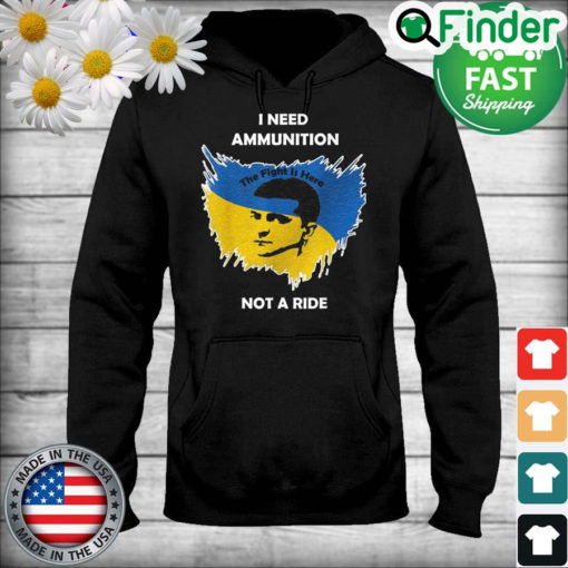 Volodymyr Zelensky I Need Ammunition Not A Ride The Fight Is Here Ukraine Map Hoodie