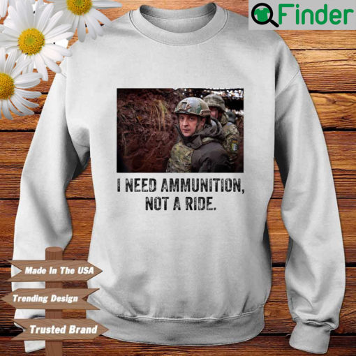 Volodymyr Zelensky I Need Ammunition Not A Ride Ukraine Sweatshirt
