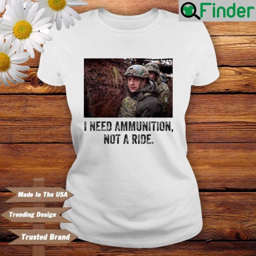 Volodymyr Zelensky I Need Ammunition Not A Ride Ukraine T Shirt