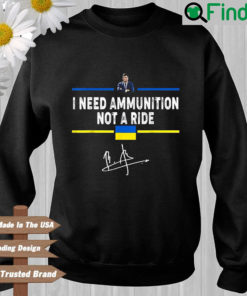 Volodymyr Zelensky I need ammunition not a ride signature Sweatshirt