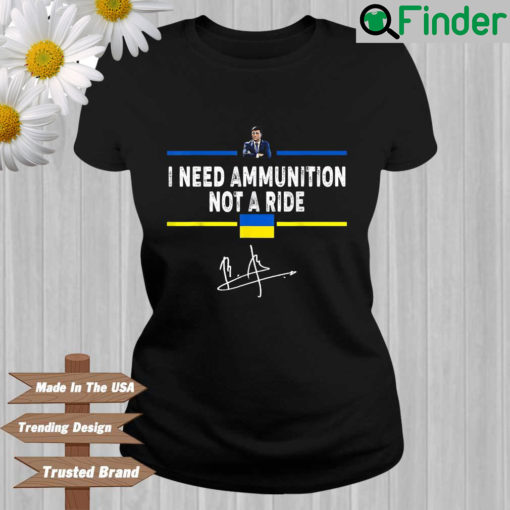 Volodymyr Zelensky I need ammunition not a ride signature T shirt