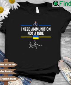 Volodymyr Zelensky I need ammunition not a ride signature shirt