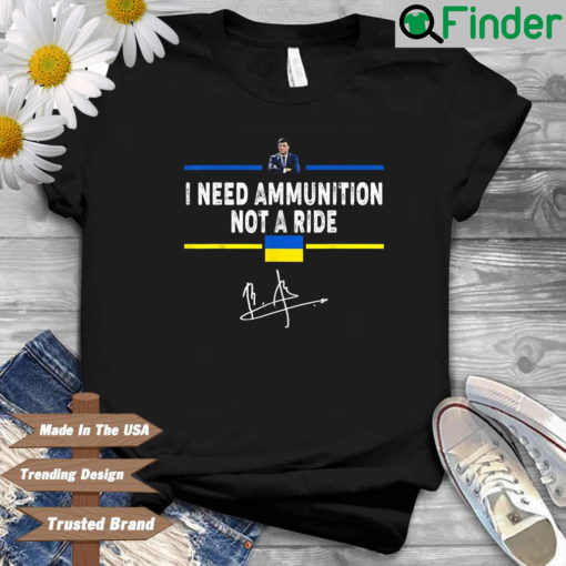 Volodymyr Zelensky I need ammunition not a ride signature shirt