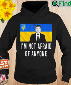 Volodymyr Zelensky Im Not Afraid Of Anyone Ukraine Hoodie