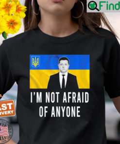 Volodymyr Zelensky Im Not Afraid Of Anyone Ukraine Shirt