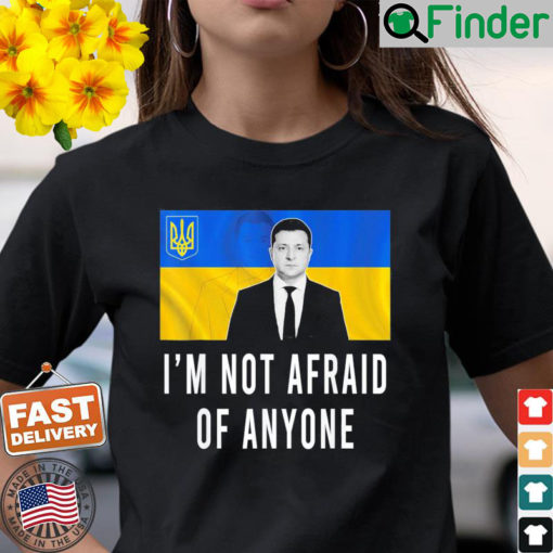 Volodymyr Zelensky Im Not Afraid Of Anyone Ukraine Shirt