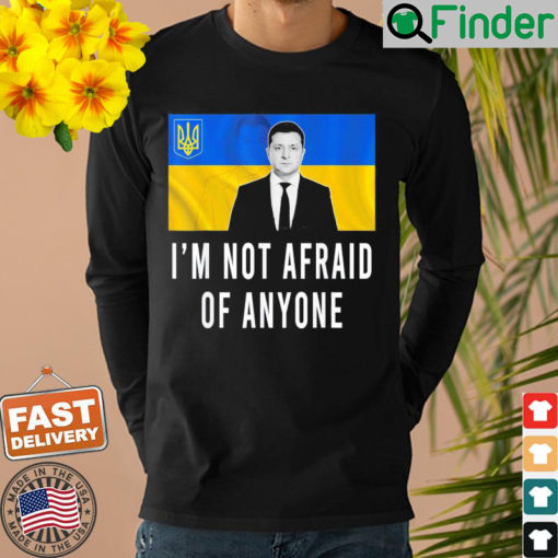 Volodymyr Zelensky Im Not Afraid Of Anyone Ukraine Sweatshirt