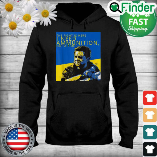 Volodymyr Zelensky The Fight Is Here I Need Ammunition Not A Ride I Stand With Ukraine Hoodie