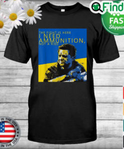 Volodymyr Zelensky The Fight Is Here I Need Ammunition Not A Ride I Stand With Ukraine T Shirt