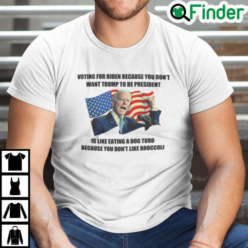 Voting For Biden Because You Dont Want Trump To Be President Shirt