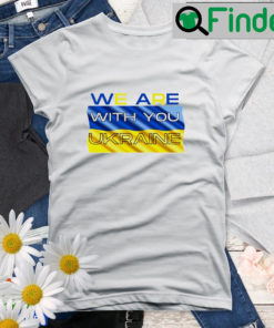 We Are With You Ukraine Peace For Ukraine Shirt