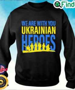 We Are With You Ukrainian Heroes I Stand With Ukraine Peace Sweatshirt