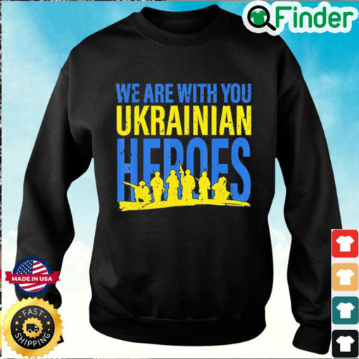 We Are With You Ukrainian Heroes I Stand With Ukraine Peace Sweatshirt