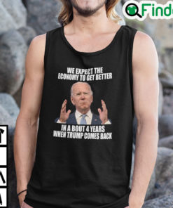 We Expect Economy To Get Better In 4 Years When Trump Comes Back Shirt