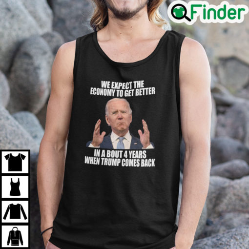 We Expect Economy To Get Better In 4 Years When Trump Comes Back Shirt